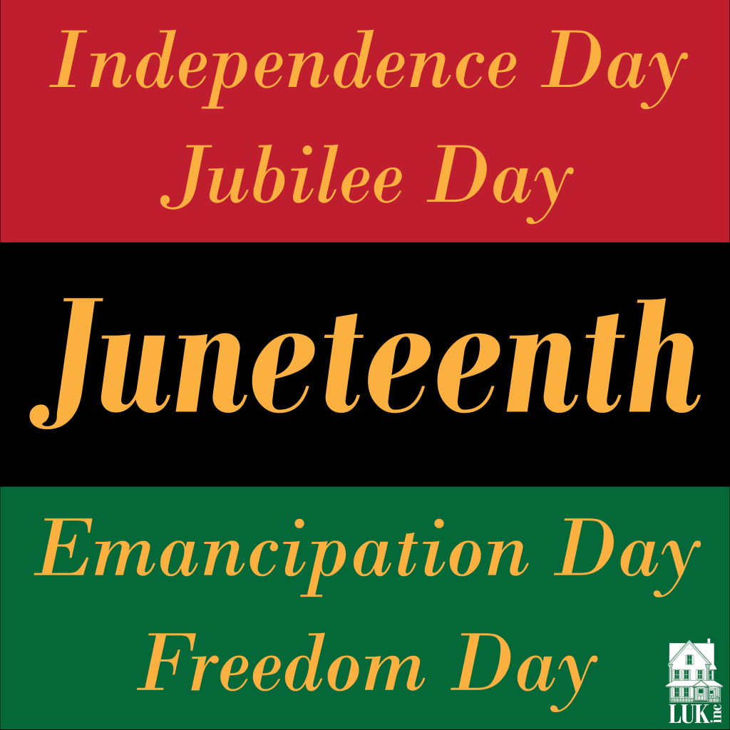 A square with the red, black, and green stripes of the Pan-African Flag and gold text that reads: "Independence Day, Jubilee Day, Juneteenth, Emancipation Day, Freedom Day," with "Juneteenth" centered on the square and bolded for emphasis. A mini LUK logo appears in white in the bottom right corner.